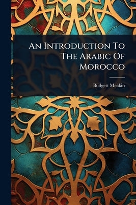 An Introduction To The Arabic Of Morocco by Meakin, Budgett