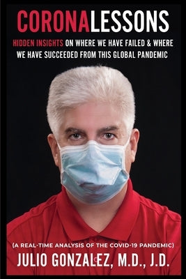 Coronalessons: Hidden Insights On Where We Have Failed & Where We have Succeeded From This Global Pandemic by Gonzalez, Julio