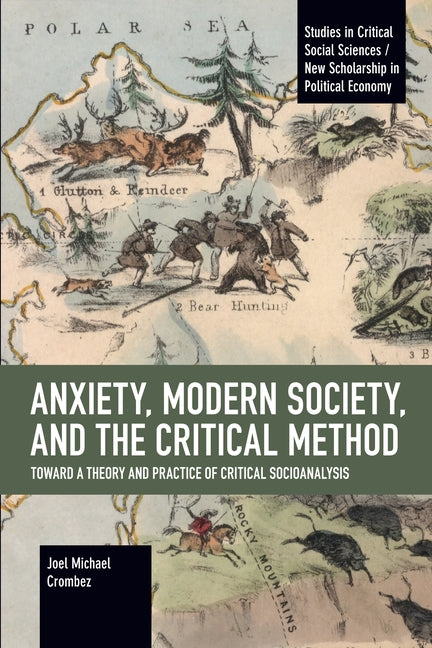 Anxiety, Modern Society, and the Critical Method: Toward a Theory and Practice of Critical Socioanalysis by Crombez, Joel Michael