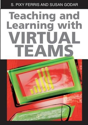 Teaching and Learning with Virtual Teams by Ferris, S. Pixy