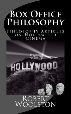 Box Office Philosophy: Philosophy Articles on Hollywood Cinema by Bowers, Tom