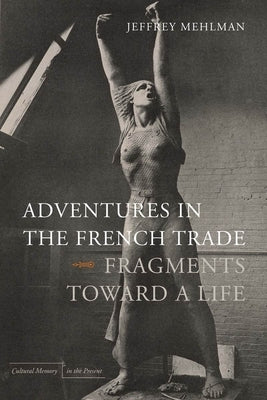 Adventures in the French Trade: Fragments Toward a Life by Mehlman, Jeffrey