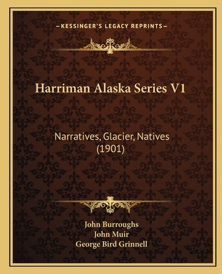 Harriman Alaska Series V1: Narratives, Glacier, Natives (1901) by Burroughs, John