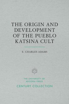 The Origin and Development of the Pueblo Katsina Cult by Adams, E. Charles