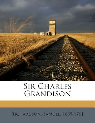 Sir Charles Grandison by 1689-1761, Richardson Samuel