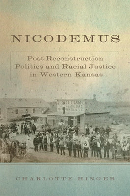 Nicodemus: Post-Reconstruction Politics and Racial Justice in Western Kansas Volume 11 by Hinger, Charlotte