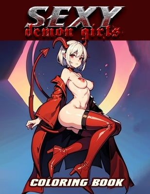 Demon Girls Coloring book Sexy: Tempting Temptresses- Indulge in the Allure of Demon Girls - Where Every Page Sparks Desire and Infernal Intrigue! by Moody, Guadalupe