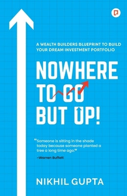 Nowhere To Go But Up! by Gupta, Nikhil