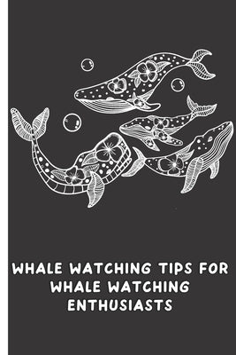 Whale Watching Tips for Whale Watching Enthusiasts: Whale Watching Journal and Notebook by Salvatierra, Nita