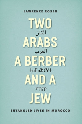 Two Arabs, a Berber, and a Jew: Entangled Lives in Morocco by Rosen, Lawrence