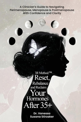 The 3R Method: Reset. Rebalance. Reclaim. Your Hormones After 35+: A Clinician's Guide To Navigating Perimenopause, Menopause & Postmenopause With Con by Stirzaker, Vanessa Susana