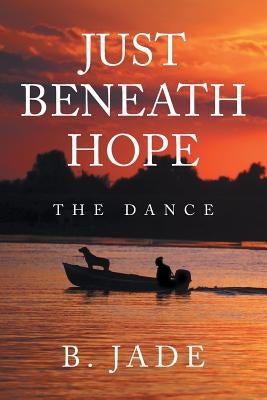 Just Beneath Hope: The Dance by Jade, B.