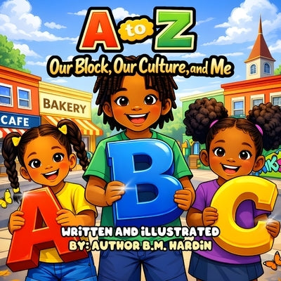 A to Z: Our Block, Our Culture And Me: ABC Book For Black Children Celebrating Culture, Confidence, And Community by Hardin, B. M.