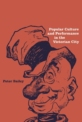 Popular Culture and Performance in the Victorian City by Bailey, Peter