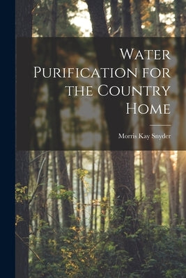 Water Purification for the Country Home by Snyder, Morris Kay