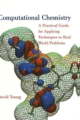 Computational Chemistry: A Practical Guide for Applying Techniques to Real World Problems by Young, David