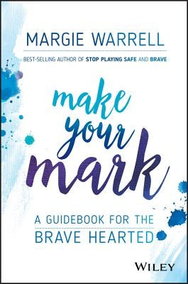 Make Your Mark: A Guidebook for the Brave Hearted by Warrell, Margie