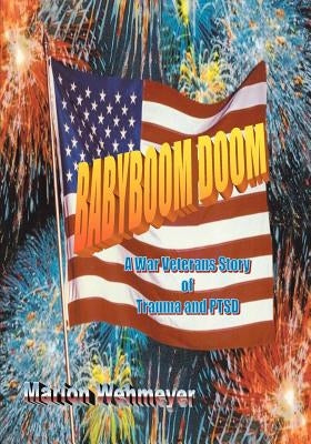 Babyboom Doom: A War Veterans Story of Trauma and Ptsd by Wehmeyer, Marion