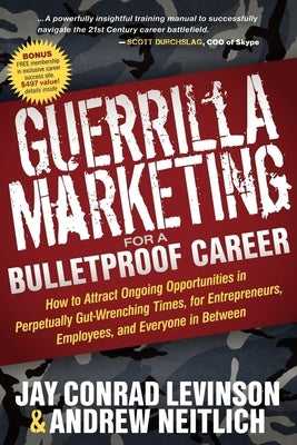 Guerrilla Marketing for a Bulletproof Career: How to Attract Ongoing Opportunities in Perpetually Gut Wrenching Times, for Entrepreneurs, Employees, a by Levinson, Jay Conrad