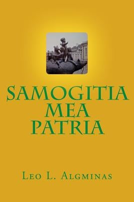 Samogitia Mea Patria by Algminas, Leo L.