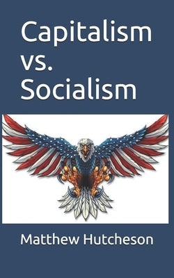 Capitalism vs. Socialism by Hutcheson, Matthew D.