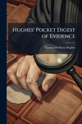 Hughes' Pocket Digest of Evidence by Hughes, Thomas Welburn