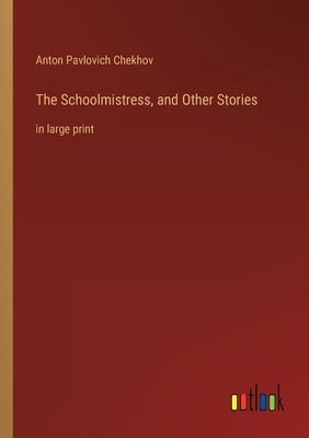The Schoolmistress, and Other Stories: in large print by Chekhov, Anton Pavlovich