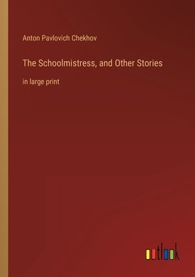 The Schoolmistress, and Other Stories: in large print by Chekhov, Anton Pavlovich