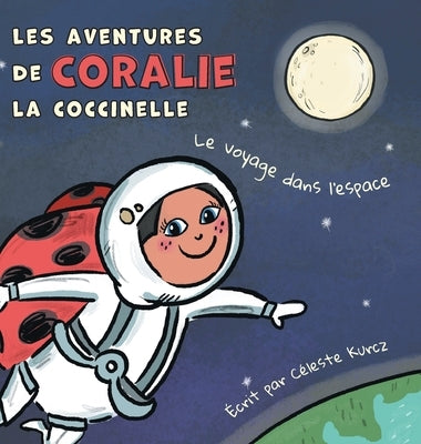 Les aventures de Coralie la coccinelle: Le voyage dans l'espace by Kurcz, Céleste