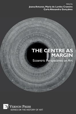 The Centre as Margin: Eccentric Perspectives on Art by Antunes, Joana