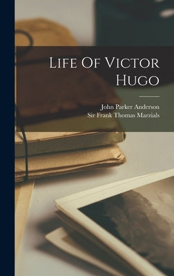 Life Of Victor Hugo by Sir Frank Thomas Marzials