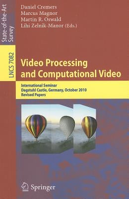 Video Processing and Computational Video: International Seminar, Dagstuhl Castle, Germany, October 10-15, 2010, Revised Papers by Cremers, Daniel