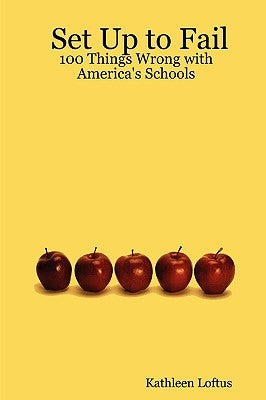 Set Up to Fail: 100 Things Wrong with America's Schools by Loftus, Kathleen