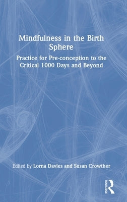 Mindfulness in the Birth Sphere: Practice for Pre-conception to the Critical 1000 Days and Beyond by Davies, Lorna