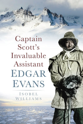 Captain Scott's Invaluable: Edgar Evans by Williams, Isobel