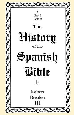A Brief Look at the History of the Spanish Bible by Breaker III, Robert