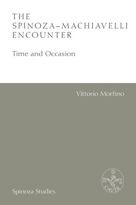 The Spinoza-Machiavelli Encounter: Time and Occasion by Morfino, Vittorio