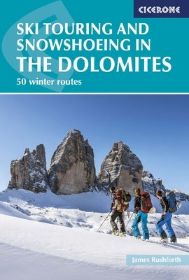 Ski Touring and Snowshoeing in the Dolomites: 50 Winter Routes by Rushforth, James