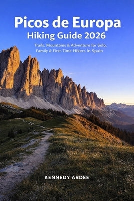 Picos de Europa Hiking Guide 2026: Trails, Mountains & Adventure for Solo, Family & First-Time Hikers in Spain by Ardee, Kennedy