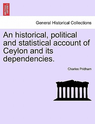 An historical, political and statistical account of Ceylon and its dependencies. by Pridham, Charles