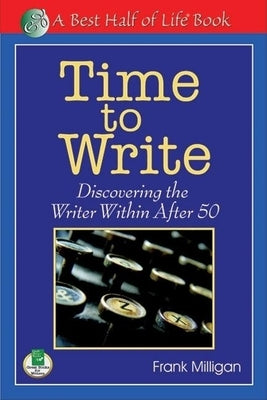 Time to Write: Discovering the Writer Within After 50 by Milligan, Frank