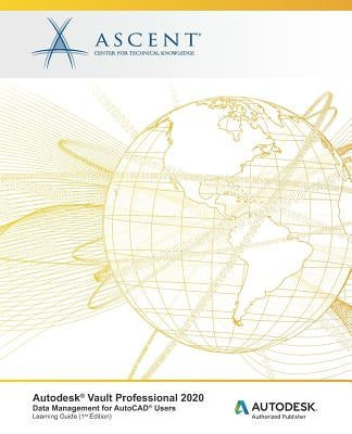Autodesk Vault Professional 2020: Data Management for AutoCAD Users: Autodesk Authorized Publisher by Ascent -. Center for Technical Knowledge