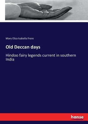 Old Deccan days: Hindoo fairy legends current in southern India by Frere, Mary Eliza Isabella