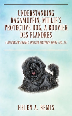 Understanding Ragamuffin, Millie's Protective Dog, a Bouvier des Flandres: A Riverview Animal Shelter Mystery Novel (Book No. 23) by Bemis, Helen a.