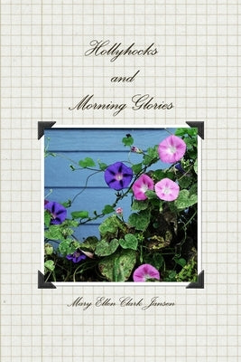 Hollyhocks and Morning Glories by Clark Jansen, Mary Ellen
