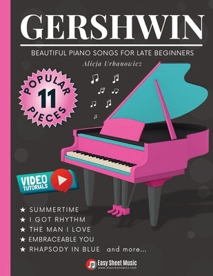 GERSHWIN - Beautiful Piano Songs for Late Beginners: 11 Famous Pieces: Summertime, Rhapsody in Blue, Embraceable You, Somebody Loves Me - Easy Piano S by Urbanowicz, Alicja