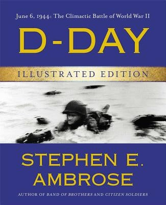 D-Day Illustrated Edition: June 6, 1944: The Climactic Battle of World War II by Ambrose, Stephen E.