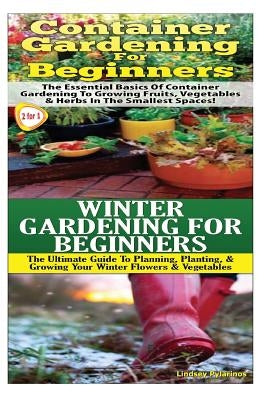 Container Gardening for Beginners & Winter Gardening for Beginners by Pylarinos, Lindsey
