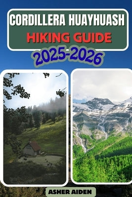 Cordillera Huayhuash Hiking Guide 2025-2026 by Aiden, Asher