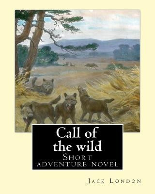 Call of the wild. By: Jack London: Short adventure novel by London, Jack